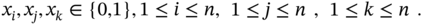 x Subscript i Baseline comma x Subscript j Baseline comma x Subscript k Baseline element-of StartSet 0 comma 1 EndSet comma 1 less-than-or-equal-to i less-than-or-equal-to n comma StartLayout 1st Row 1 less-than-or-equal-to j less-than-or-equal-to n EndLayout comma StartLayout 1st Row 1 less-than-or-equal-to k less-than-or-equal-to n EndLayout period