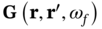 bold upper G left-parenthesis bold r comma bold r prime comma omega Subscript f Baseline right-parenthesis