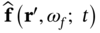 ModifyingAbove bold f With Ì‚ left-parenthesis bold r prime comma omega Subscript f Baseline semicolon t right-parenthesis