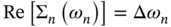 Re left-bracket normal upper Sigma Subscript n Baseline left-parenthesis omega Subscript n Baseline right-parenthesis right-bracket equals normal upper Delta omega Subscript n Baseline