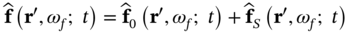 ModifyingAbove bold f With Ì‚ left-parenthesis bold r prime comma omega Subscript f Baseline semicolon t right-parenthesis equals ModifyingAbove bold f With Ì‚ Subscript 0 Baseline left-parenthesis bold r prime comma omega Subscript f Baseline semicolon t right-parenthesis plus ModifyingAbove bold f With Ì‚ Subscript upper S Baseline left-parenthesis bold r prime comma omega Subscript f Baseline semicolon t right-parenthesis