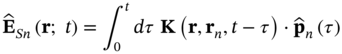 ModifyingAbove bold upper E With Ì‚ Subscript upper S n Baseline left-parenthesis bold r semicolon t right-parenthesis equals integral Subscript 0 Superscript t Baseline d tau bold upper K left-parenthesis bold r comma bold r Subscript n Baseline comma t minus tau right-parenthesis dot ModifyingAbove bold p With Ì‚ Subscript n Baseline left-parenthesis tau right-parenthesis