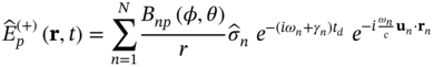 ModifyingAbove upper E With Ì‚ Subscript p Superscript left-parenthesis plus right-parenthesis Baseline left-parenthesis bold r comma t right-parenthesis equals sigma-summation Underscript n equals 1 Overscript upper N Endscripts StartFraction upper B Subscript n p Baseline left-parenthesis phi comma theta right-parenthesis Over r EndFraction ModifyingAbove sigma With Ì‚ Subscript n Baseline e Superscript minus left-parenthesis i omega Super Subscript n Superscript plus gamma Super Subscript n Superscript right-parenthesis t Super Subscript d Baseline e Superscript minus i StartFraction omega Super Subscript n Superscript Over c EndFraction bold u Super Subscript n dot bold r Super Subscript n