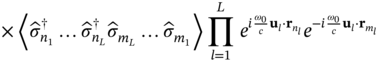 times left pointing angle ModifyingAbove sigma With Ì‚ Subscript n 1 Superscript dagger Baseline ellipsis ModifyingAbove sigma With Ì‚ Subscript n Sub Subscript upper L Subscript Superscript dagger Baseline ModifyingAbove sigma With Ì‚ Subscript m Sub Subscript upper L Subscript Baseline ellipsis ModifyingAbove sigma With Ì‚ Subscript m 1 Baseline right pointing angle product Underscript l equals 1 Overscript upper L Endscripts e Superscript i StartFraction omega 0 Over c EndFraction bold u Super Subscript l dot bold r Super Subscript n Super Sub Subscript l Baseline e Superscript minus i StartFraction omega 0 Over c EndFraction bold u Super Subscript l dot bold r Super Subscript m Super Sub Subscript l