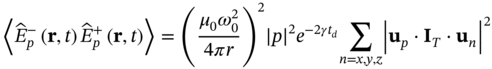 left pointing angle ModifyingAbove upper E With Ì‚ Subscript p Superscript minus Baseline left-parenthesis bold r comma t right-parenthesis ModifyingAbove upper E With Ì‚ Subscript p Superscript plus Baseline left-parenthesis bold r comma t right-parenthesis right pointing angle equals left-parenthesis StartFraction mu 0 omega 0 squared Over 4 pi r EndFraction right-parenthesis squared StartAbsoluteValue p EndAbsoluteValue squared e Superscript minus 2 gamma t Super Subscript d Baseline sigma-summation Underscript n equals x comma y comma z Endscripts StartAbsoluteValue bold u Subscript p Baseline dot bold upper I Subscript upper T Baseline dot bold u Subscript n Baseline EndAbsoluteValue squared