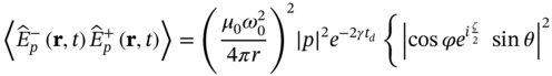 left pointing angle ModifyingAbove upper E With Ì‚ Subscript p Superscript minus Baseline left-parenthesis bold r comma t right-parenthesis ModifyingAbove upper E With Ì‚ Subscript p Superscript plus Baseline left-parenthesis bold r comma t right-parenthesis right pointing angle equals left-parenthesis StartFraction mu 0 omega 0 squared Over 4 pi r EndFraction right-parenthesis squared StartAbsoluteValue p EndAbsoluteValue squared e Superscript minus 2 gamma t Super Subscript d Baseline left-brace StartAbsoluteValue cosine phi e Superscript i StartFraction zeta Over 2 EndFraction Baseline sine theta EndAbsoluteValue squared