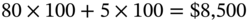 80 times 100 plus 5 times 100 equals dollar-sign 8 comma 500