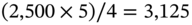 left-parenthesis 2 comma 500 times 5 right-parenthesis slash 4 equals 3 comma 125