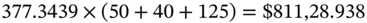 377.3439 times left-parenthesis 50 plus 40 plus 125 right-parenthesis equals dollar-sign 811 comma 28.938