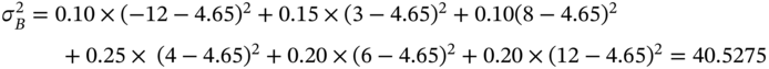 StartLayout 1st Row sigma Subscript upper B Superscript 2 Baseline equals 0.10 times left-parenthesis negative 12 minus 4.65 right-parenthesis squared plus 0.15 times left-parenthesis 3 minus 4.65 right-parenthesis squared plus 0.10 left-parenthesis 8 minus 4.65 right-parenthesis squared 2nd Row plus 0.25 times left-parenthesis 4 minus 4.65 right-parenthesis squared plus 0.20 times left-parenthesis 6 minus 4.65 right-parenthesis squared plus 0.20 times left-parenthesis 12 minus 4.65 right-parenthesis squared equals 40.5275 EndLayout