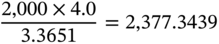 StartFraction 2 comma 000 times 4.0 Over 3.3651 EndFraction equals 2 comma 377.3439