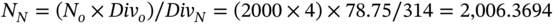 upper N Subscript upper N Baseline equals left-parenthesis upper N Subscript o Baseline times upper D i v Subscript o Baseline right-parenthesis slash upper D i v Subscript upper N Baseline equals left-parenthesis 2000 times 4 right-parenthesis times 78.75 slash 314 equals 2 comma 006.3694