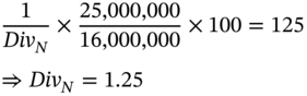 StartLayout 1st Row StartFraction 1 Over upper D i v Subscript upper N Baseline EndFraction times StartFraction 25 comma 000 comma 000 Over 16 comma 000 comma 000 EndFraction times 100 equals 125 2nd Row right double arrow upper D i v Subscript upper N Baseline equals 1.25 EndLayout