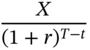 StartFraction upper X Over left-parenthesis 1 plus r right-parenthesis Superscript upper T minus t Baseline EndFraction