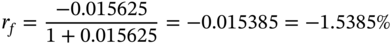 r Subscript f Baseline equals StartFraction negative 0.015625 Over 1 plus 0.015625 EndFraction equals negative 0.015385 equals negative 1.5385 percent-sign