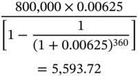 StartLayout 1st Row StartStartFraction 800 comma 000 times 0.00625 OverOver left-bracket 1 minus StartFraction 1 Over left-parenthesis 1 plus 0.00625 right-parenthesis Superscript 360 Baseline EndFraction right-bracket EndEndFraction 2nd Row equals 5 comma 593.72 EndLayout