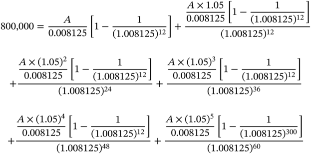 StartLayout 1st Row 800 comma 000 equals StartFraction upper A Over 0.008125 EndFraction left-bracket 1 minus StartFraction 1 Over left-parenthesis 1.008125 right-parenthesis Superscript 12 Baseline EndFraction right-bracket plus StartStartFraction StartFraction upper A times 1.05 Over 0.008125 EndFraction left-bracket 1 minus StartFraction 1 Over left-parenthesis 1.008125 right-parenthesis Superscript 12 Baseline EndFraction right-bracket OverOver left-parenthesis 1.008125 right-parenthesis Superscript 12 Baseline EndEndFraction 2nd Row plus StartStartFraction StartFraction upper A times left-parenthesis 1.05 right-parenthesis squared Over 0.008125 EndFraction left-bracket 1 minus StartFraction 1 Over left-parenthesis 1.008125 right-parenthesis Superscript 12 Baseline EndFraction right-bracket OverOver left-parenthesis 1.008125 right-parenthesis Superscript 24 Baseline EndEndFraction plus StartStartFraction StartFraction upper A times left-parenthesis 1.05 right-parenthesis cubed Over 0.008125 EndFraction left-bracket 1 minus StartFraction 1 Over left-parenthesis 1.008125 right-parenthesis Superscript 12 Baseline EndFraction right-bracket OverOver left-parenthesis 1.008125 right-parenthesis Superscript 36 Baseline EndEndFraction 3rd Row plus StartStartFraction StartFraction upper A times left-parenthesis 1.05 right-parenthesis Superscript 4 Baseline Over 0.008125 EndFraction left-bracket 1 minus StartFraction 1 Over left-parenthesis 1.008125 right-parenthesis Superscript 12 Baseline EndFraction right-bracket OverOver left-parenthesis 1.008125 right-parenthesis Superscript 48 Baseline EndEndFraction plus StartStartFraction StartFraction upper A times left-parenthesis 1.05 right-parenthesis Superscript 5 Baseline Over 0.008125 EndFraction left-bracket 1 minus StartFraction 1 Over left-parenthesis 1.008125 right-parenthesis Superscript 300 Baseline EndFraction right-bracket OverOver left-parenthesis 1.008125 right-parenthesis Superscript 60 Baseline EndEndFraction EndLayout