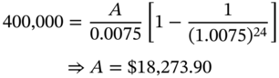 StartLayout 1st Row 400 comma 000 equals StartFraction upper A Over 0.0075 EndFraction left-bracket 1 minus StartFraction 1 Over left-parenthesis 1.0075 right-parenthesis Superscript 24 Baseline EndFraction right-bracket 2nd Row right double arrow upper A equals dollar-sign 18 comma 273.90 EndLayout