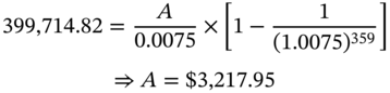 StartLayout 1st Row 399 comma 714.82 equals StartFraction upper A Over 0.0075 EndFraction times left-bracket 1 minus StartFraction 1 Over left-parenthesis 1.0075 right-parenthesis Superscript 359 Baseline EndFraction right-bracket 2nd Row right double arrow upper A equals dollar-sign 3 comma 217.95 EndLayout