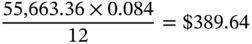 StartFraction 55 comma 663.36 times 0.084 Over 12 EndFraction equals dollar-sign 389.64