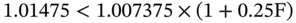 1.01475 less-than 1.007375 times left-parenthesis 1 plus 0.25 normal upper F right-parenthesis