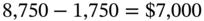 8,750 minus 1,750 equals dollar-sign 7,000