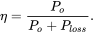 eta equals StartFraction upper P Subscript o Baseline Over upper P Subscript o Baseline plus upper P Subscript l o s s Baseline EndFraction period