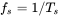 f Subscript s Baseline equals 1 zero width space slash zero width space upper T Subscript s Baseline