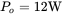 upper P Subscript o Baseline equals 12 normal upper W