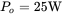 upper P Subscript o Baseline equals 25 normal upper W