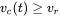 v Subscript c Baseline left-parenthesis t right-parenthesis greater-than-or-equal-to v Subscript r