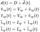 StartLayout 1st Row d left-parenthesis t right-parenthesis equals upper D plus ModifyingAbove d With tilde left-parenthesis t right-parenthesis 2nd Row ModifyingAbove v With bar Subscript v p Baseline left-parenthesis t right-parenthesis equals upper V Subscript v p Baseline plus ModifyingAbove v With tilde Subscript v p Baseline left-parenthesis t right-parenthesis 3rd Row ModifyingAbove v With bar Subscript c p Baseline left-parenthesis t right-parenthesis equals upper V Subscript c p Baseline plus ModifyingAbove v With tilde Subscript c p Baseline left-parenthesis t right-parenthesis 4th Row ModifyingAbove i With bar Subscript v p Baseline left-parenthesis t right-parenthesis equals upper I Subscript v p Baseline plus ModifyingAbove i With tilde Subscript v p Baseline left-parenthesis t right-parenthesis 5th Row ModifyingAbove i With bar Subscript c p Baseline left-parenthesis t right-parenthesis equals upper I Subscript c p Baseline plus ModifyingAbove i With tilde Subscript c p Baseline left-parenthesis t right-parenthesis period EndLayout