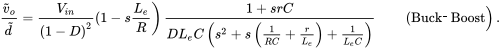 StartFraction v overTilde Subscript o Baseline Over d overTilde EndFraction equals StartFraction upper V Subscript i n Baseline Over left-parenthesis 1 minus upper D right-parenthesis squared EndFraction left-parenthesis 1 minus s StartFraction upper L Subscript e Baseline Over upper R EndFraction right-parenthesis StartStartFraction 1 plus s r upper C OverOver upper D upper L Subscript e Baseline upper C left-parenthesis s squared plus s left-parenthesis StartFraction 1 Over upper R upper C EndFraction plus StartFraction r Over upper L Subscript e Baseline EndFraction right-parenthesis plus StartFraction 1 Over upper L Subscript e Baseline upper C EndFraction right-parenthesis EndEndFraction left-parenthesis Buck hyphen Boost right-parenthesis period