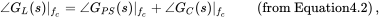 angle zero width space upper G Subscript upper L Baseline left-parenthesis s right-parenthesis StartAbsoluteValue equals angle zero width space upper G Subscript upper P upper S Baseline left-parenthesis s right-parenthesis EndAbsoluteValue Subscript f Sub Subscript c Subscript Baseline Subscript f Sub Subscript c Subscript Baseline plus angle zero width space upper G Subscript upper C Baseline left-parenthesis s right-parenthesis vertical-bar Subscript f Sub Subscript c Subscript Baseline left-parenthesis from Equation 4.2 right-parenthesis comma