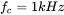 f Subscript c Baseline equals 1 k upper H z