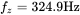 f Subscript z Baseline equals 324.9 Hz