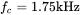 f Subscript c Baseline equals 1.75 kHz