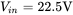 upper V Subscript i n Baseline equals 22.5 normal upper V