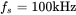 f Subscript s Baseline equals 100 kHz