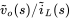 ModifyingAbove v With tilde Subscript o Baseline left-parenthesis s right-parenthesis zero width space slash zero width space ModifyingAbove i With tilde Subscript upper L Baseline left-parenthesis s right-parenthesis