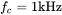 f Subscript c Baseline equals 1 kHz