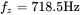 f Subscript z Baseline equals 718.5 Hz