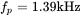 f Subscript p Baseline equals 1.39 kHz