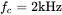 f Subscript c Baseline equals 2 kHz