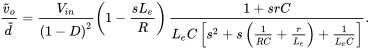 StartFraction v overTilde Subscript o Baseline Over d overTilde EndFraction equals StartFraction upper V Subscript i n Baseline Over left-parenthesis 1 minus upper D right-parenthesis squared EndFraction left-parenthesis 1 minus StartFraction s upper L Subscript e Baseline Over upper R EndFraction right-parenthesis StartStartFraction 1 plus s r upper C OverOver upper L Subscript e Baseline upper C left-bracket s squared plus s left-parenthesis StartFraction 1 Over upper R upper C EndFraction plus StartFraction r Over upper L Subscript e Baseline EndFraction right-parenthesis plus StartFraction 1 Over upper L Subscript e Baseline upper C EndFraction right-bracket EndEndFraction period