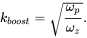 k Subscript b o o s t Baseline equals StartRoot StartFraction omega Subscript p Baseline Over omega Subscript z Baseline EndFraction EndRoot period