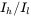 upper I Subscript h Baseline slash upper I Subscript l