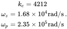 StartLayout 1st Row k Subscript c Baseline equals 4212 2nd Row omega Subscript z Baseline equals 1.68 times 10 Superscript 4 Baseline rad slash normal s 3rd Row omega Subscript p Baseline equals 2.35 times 10 Superscript 5 Baseline rad slash normal s EndLayout period