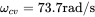 omega Subscript c v Baseline equals 73.7 rad slash normal s