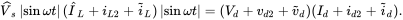 ModifyingAbove upper V With caret Subscript zero width space s Baseline StartAbsoluteValue sine omega t EndAbsoluteValue left-parenthesis ModifyingAbove upper I With caret Subscript upper L Baseline plus i Subscript upper L Baseline 2 Baseline plus i overTilde Subscript upper L Baseline right-parenthesis StartAbsoluteValue sine omega t EndAbsoluteValue equals left-parenthesis upper V Subscript d Baseline plus v Subscript d Baseline 2 Baseline plus v overTilde Subscript d Baseline right-parenthesis left-parenthesis upper I Subscript d Baseline plus i Subscript d Baseline 2 Baseline plus i overTilde Subscript d Baseline right-parenthesis period